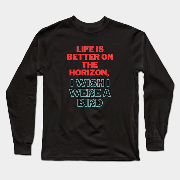 Life is better on the horizon, I wish I were a bird Long Sleeve T-Shirt by 0.4MILIANI